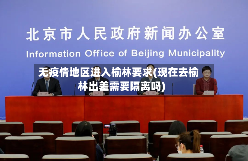 无疫情地区进入榆林要求(现在去榆林出差需要隔离吗)-第1张图片