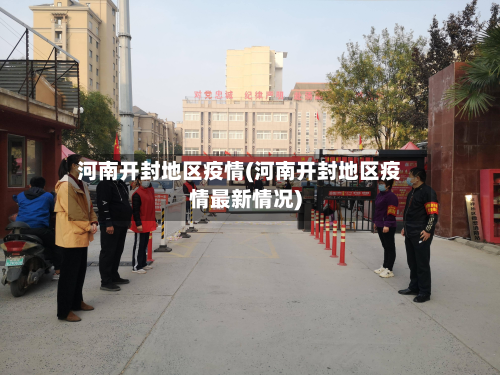 河南开封地区疫情(河南开封地区疫情最新情况)-第1张图片