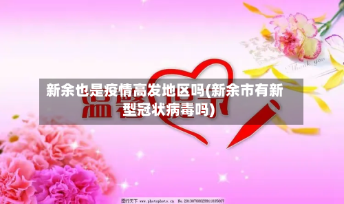 新余也是疫情高发地区吗(新余市有新型冠状病毒吗)-第1张图片