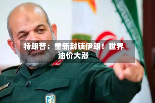 特朗普:重新封锁伊朗!世界
油价大涨-第2张图片