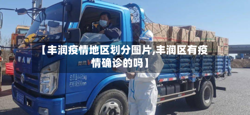 【丰润疫情地区划分图片,丰润区有疫情确诊的吗】-第3张图片