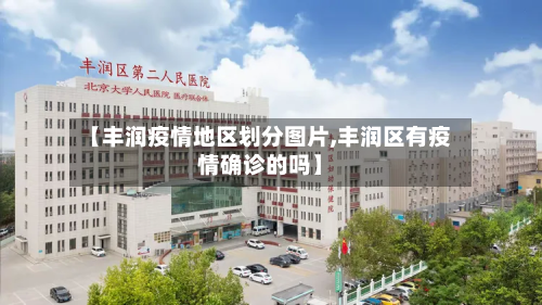 【丰润疫情地区划分图片,丰润区有疫情确诊的吗】-第1张图片