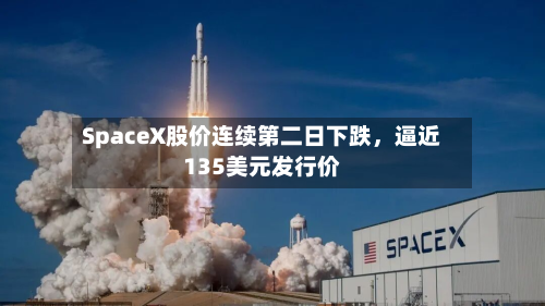 SpaceX股价连续第二日下跌，逼近135美元发行价-第2张图片