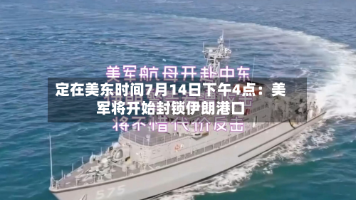 定在美东时间7月14日下午4点：美军将开始封锁伊朗港口