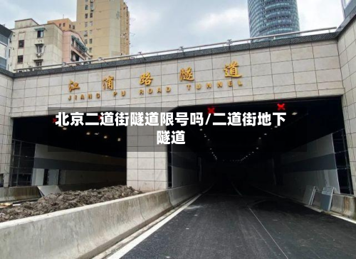 北京二道街隧道限号吗/二道街地下隧道