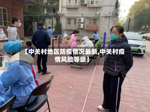 【中关村地区防疫情况最新,中关村疫情风险等级】-第3张图片