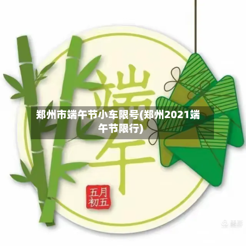 郑州市端午节小车限号(郑州2021端午节限行)