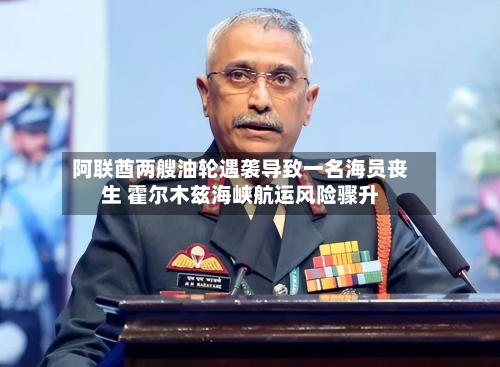 阿联酋两艘油轮遇袭导致一名海员丧生 霍尔木兹海峡航运风险骤升-第2张图片