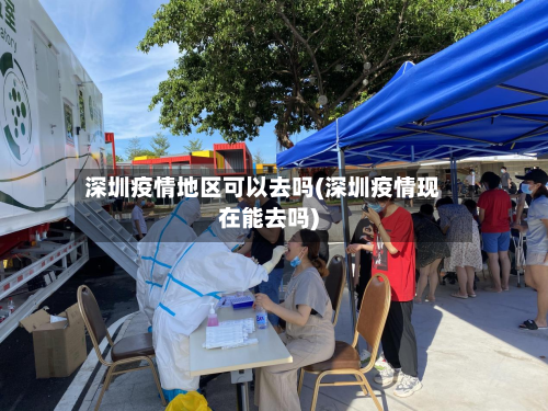 深圳疫情地区可以去吗(深圳疫情现在能去吗)-第2张图片