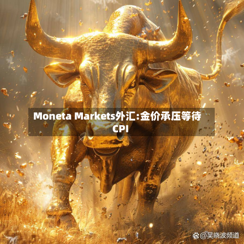 Moneta Markets外汇:金价承压等待CPI-第2张图片