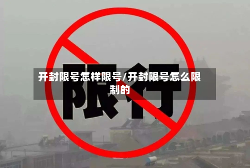 开封限号怎样限号/开封限号怎么限制的