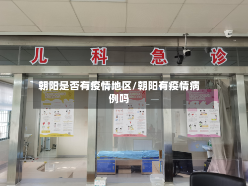 朝阳是否有疫情地区/朝阳有疫情病例吗-第1张图片