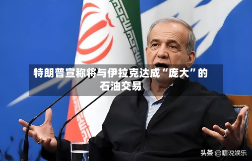 特朗普宣称将与伊拉克达成“庞大”的石油交易-第1张图片