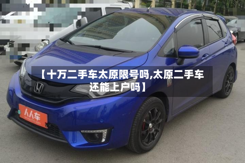 【十万二手车太原限号吗,太原二手车还能上户吗】-第1张图片