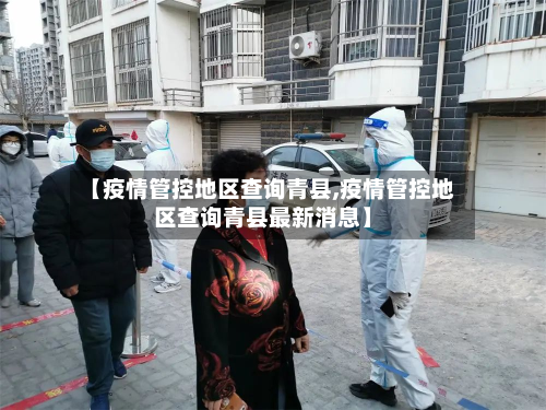 【疫情管控地区查询青县,疫情管控地区查询青县最新消息】-第3张图片
