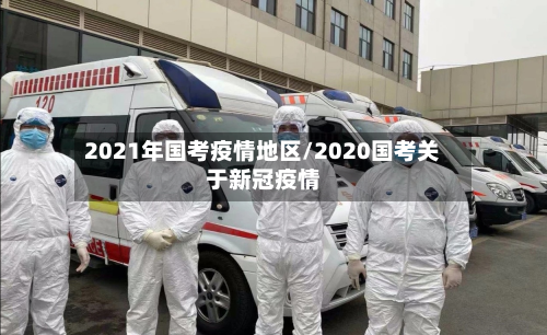 2021年国考疫情地区/2020国考关于新冠疫情-第2张图片