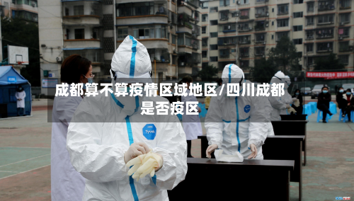 成都算不算疫情区域地区/四川成都是否疫区-第1张图片