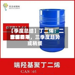 【季度总结】丁二烯：二季度费用宽幅回落	，三季度趋势或稍缓-第1张图片