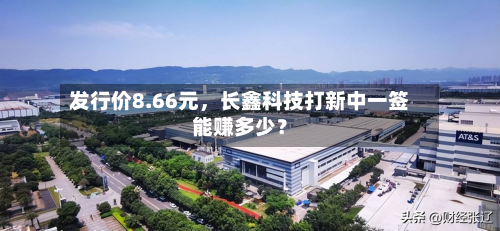 发行价8.66元，长鑫科技打新中一签能赚多少？
