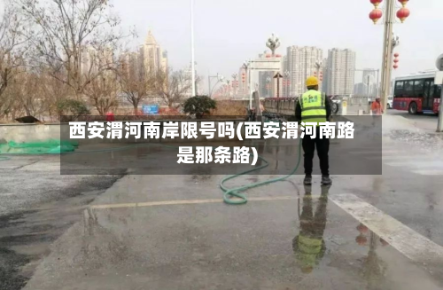 西安渭河南岸限号吗(西安渭河南路是那条路)-第3张图片