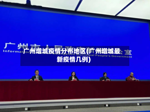 广州增城疫情分布地区(广州增城最新疫情几例)-第2张图片