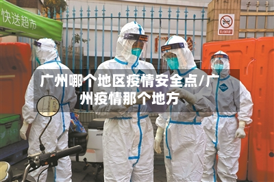 广州哪个地区疫情安全点/广州疫情那个地方-第2张图片