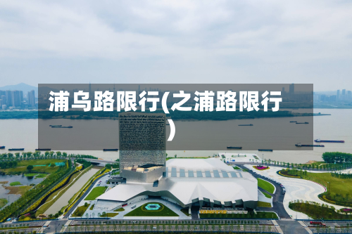 浦乌路限行(之浦路限行)-第2张图片