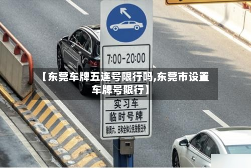 【东莞车牌五连号限行吗,东莞市设置车牌号限行】