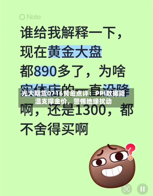 光大期货0716黄金点评：PPI数据降温支撑金价，警惕地缘扰动-第2张图片