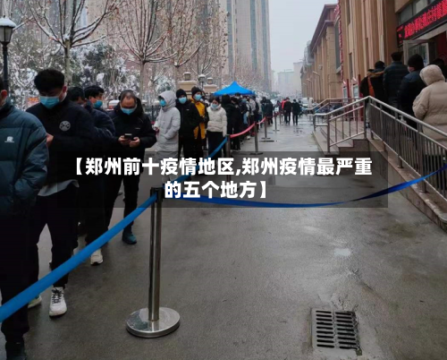 【郑州前十疫情地区,郑州疫情最严重的五个地方】