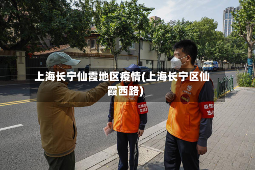 上海长宁仙霞地区疫情(上海长宁区仙霞西路)-第2张图片