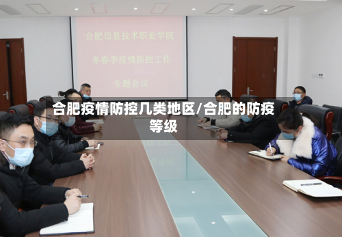 合肥疫情防控几类地区/合肥的防疫等级-第1张图片