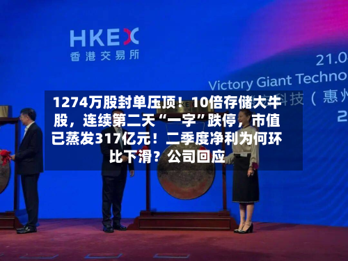 1274万股封单压顶！10倍存储大牛股，连续第二天“一字”跌停，市值已蒸发317亿元！二季度净利为何环比下滑？公司回应