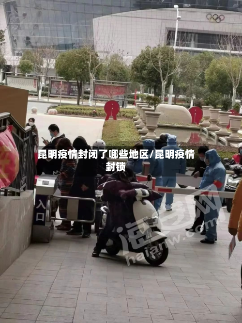 昆明疫情封闭了哪些地区/昆明疫情封锁-第2张图片