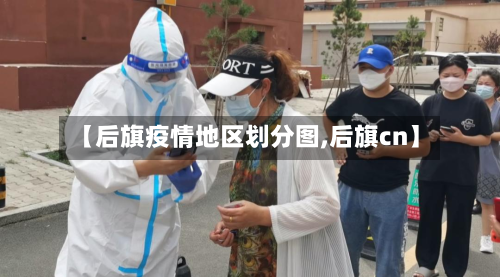 【后旗疫情地区划分图,后旗cn】-第2张图片