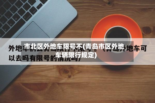 市北区外地车限号不(青岛市区外地车辆限行规定)