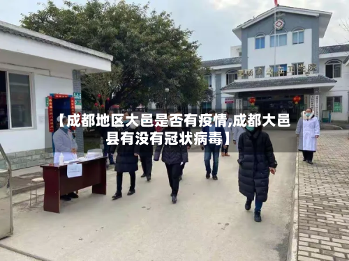 【成都地区大邑是否有疫情,成都大邑县有没有冠状病毒】