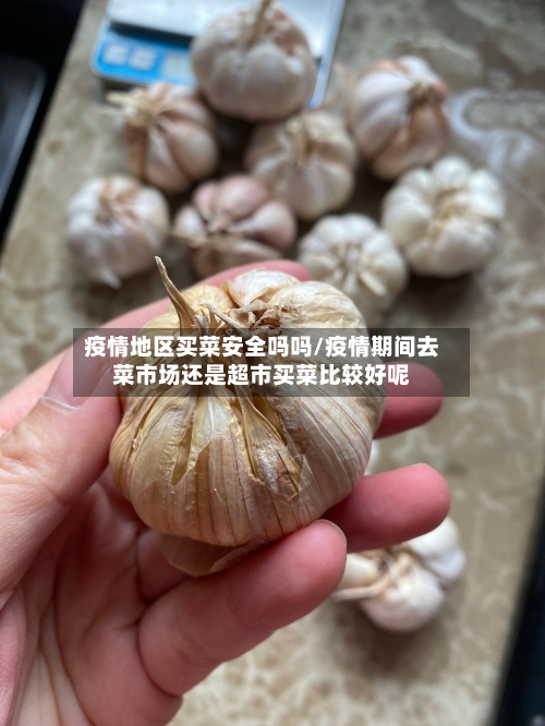 疫情地区买菜安全吗吗/疫情期间去菜市场还是超市买菜比较好呢