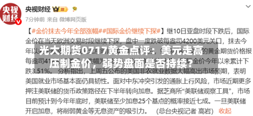 光大期货0717黄金点评：美元走高压制金价，弱势盘面是否持续？-第3张图片
