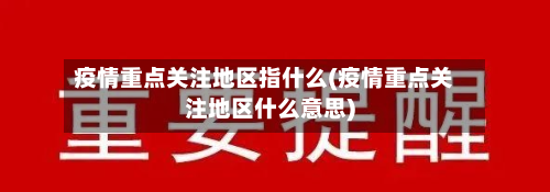 疫情重点关注地区指什么(疫情重点关注地区什么意思)-第2张图片