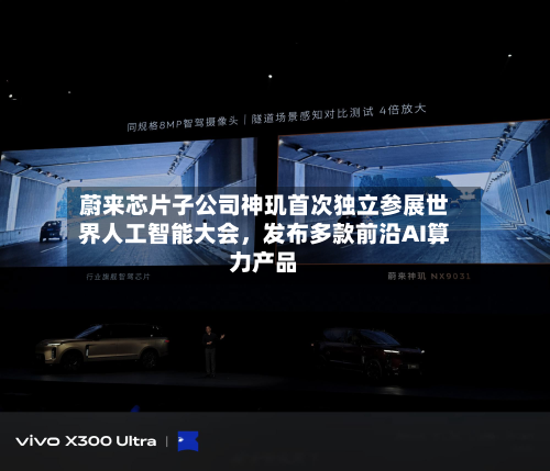 蔚来芯片子公司神玑首次独立参展世界人工智能大会	，发布多款前沿AI算力产品-第3张图片