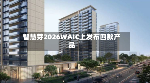 智慧芽2026WAIC上发布四款产品