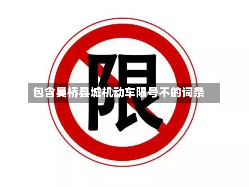 包含吴桥县城机动车限号不的词条-第1张图片