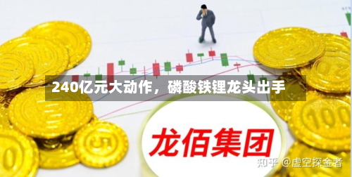 240亿元大动作，磷酸铁锂龙头出手