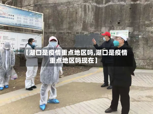 【湖口是疫情重点地区吗,湖口是疫情重点地区吗现在】-第3张图片