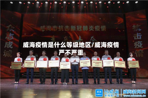 威海疫情是什么等级地区/威海疫情严不严重