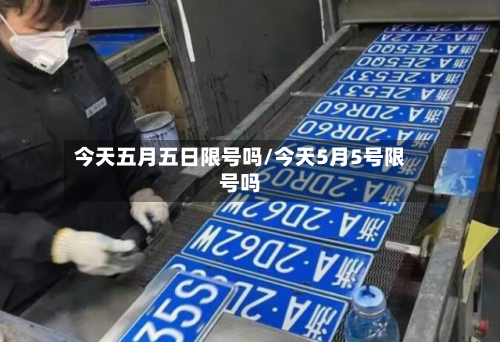 今天五月五日限号吗/今天5月5号限号吗
