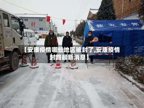 【安康疫情哪些地区被封了,安康疫情封路最新消息】