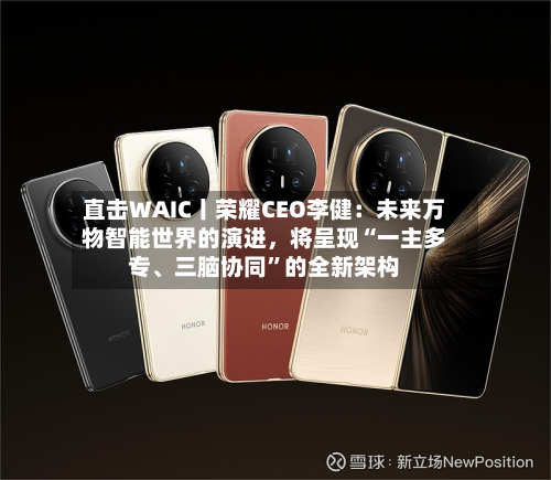 直击WAIC丨荣耀CEO李健：未来万物智能世界的演进，将呈现“一主多专、三脑协同”的全新架构