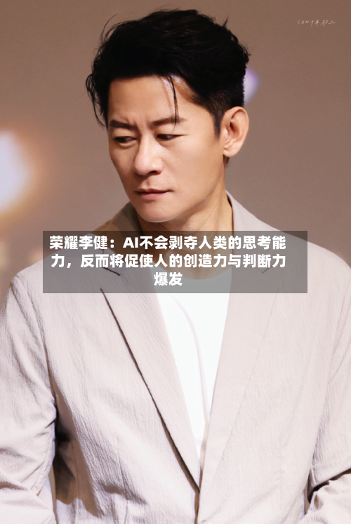 荣耀李健：AI不会剥夺人类的思考能力，反而将促使人的创造力与判断力爆发-第3张图片
